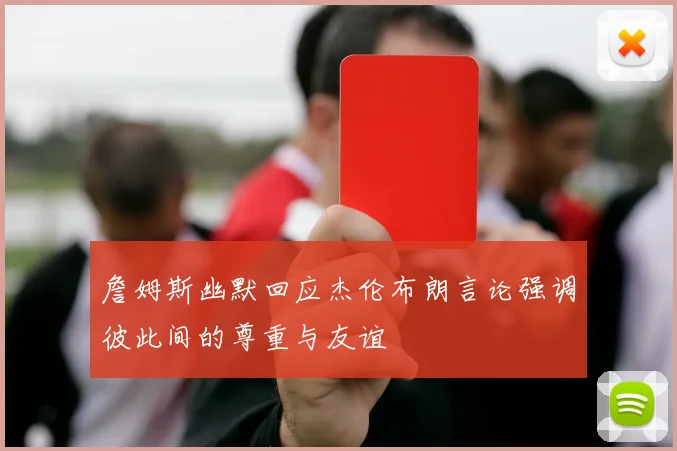 詹姆斯幽默回应杰伦布朗言论强调彼此间的尊重与友谊